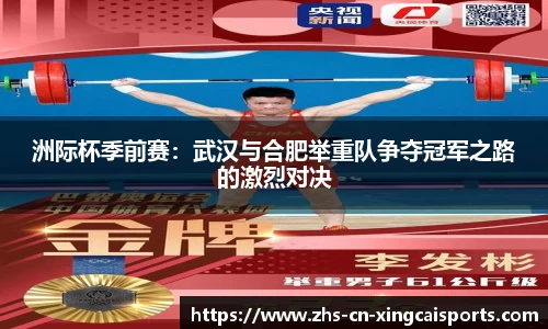 洲际杯季前赛:武汉与合肥举重队争夺冠军之路的激烈对决