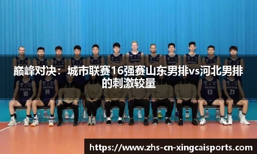 巅峰对决:城市联赛16强赛山东男排vs河北男排的刺激较量