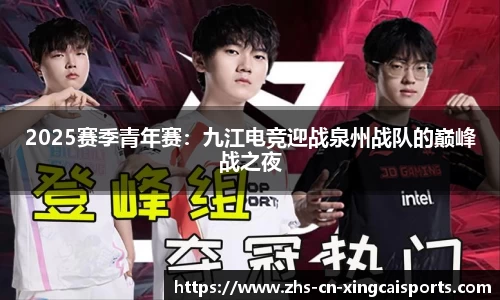 2025赛季青年赛:九江电竞迎战泉州战队的巅峰战之夜